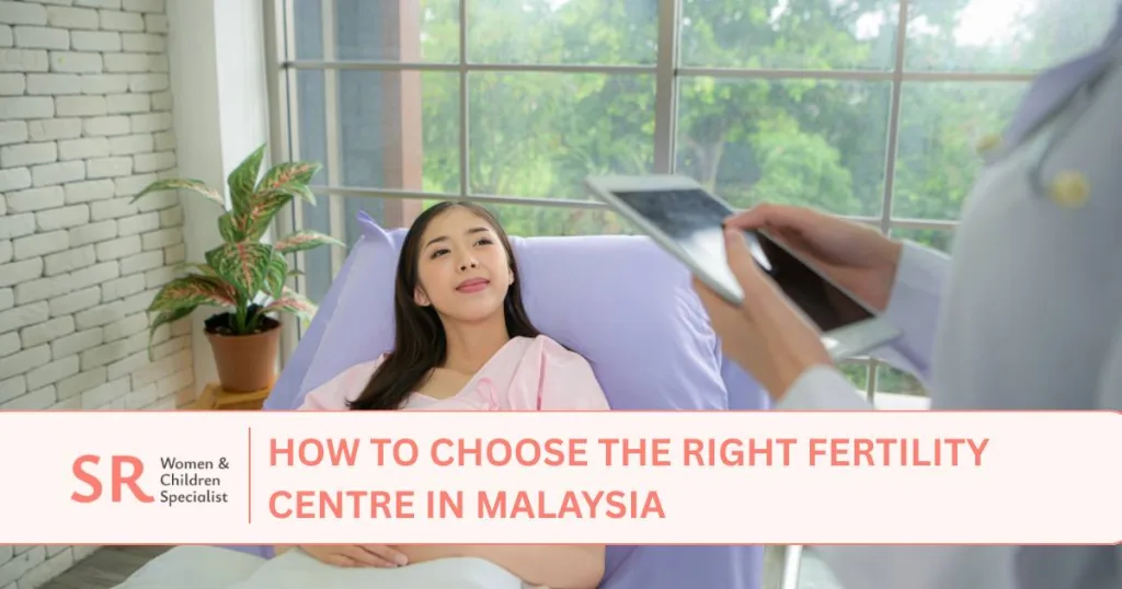 how to choose the right fertility centre in malaysia