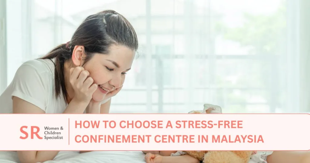 how to choose a stress free confinement centre in malaysia